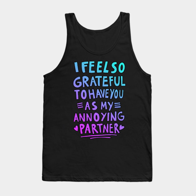 I feel so grateful to have you as my annoying partner Tank Top by absolemstudio